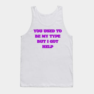 You Used to Be My Type but I Got Help Tank Top